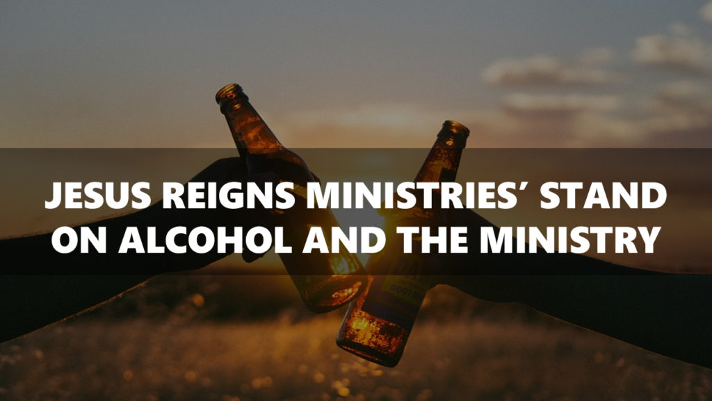 Jesus Reigns Ministries’ Stand on Alcohol and the Ministry