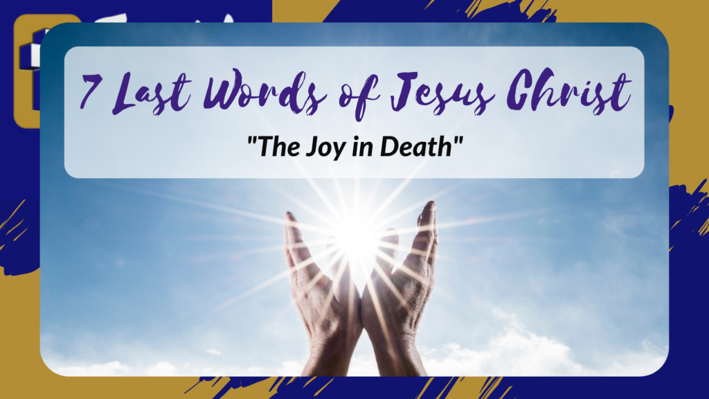 The 7 Last Words of Jesus Christ – Joy in Death