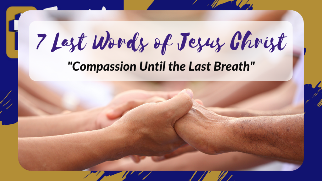 The 7 Last Words of Jesus Christ – Compassion Until the Last Breath