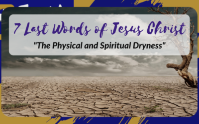 The 7 Last Words of Jesus Christ – The Physical and Spiritual Dryness