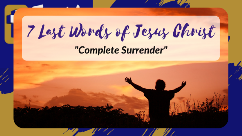 The 7 Last Words of Jesus Christ – Complete Surrender